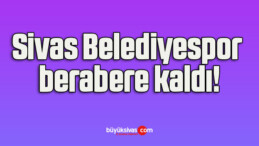 Sivas Belediyespor berabere kaldı!