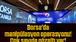 Borsa’da manipülasyon operasyonu! Çok sayıda gözaltı var!