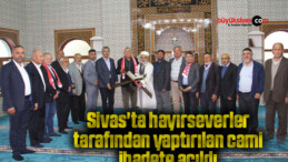 Sivas’ta hayırseverler tarafından yaptırılan cami ibadete açıldı