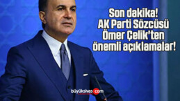 Son dakika! AK Parti Sözcüsü Ömer Çelik’ten önemli açıklamalar!