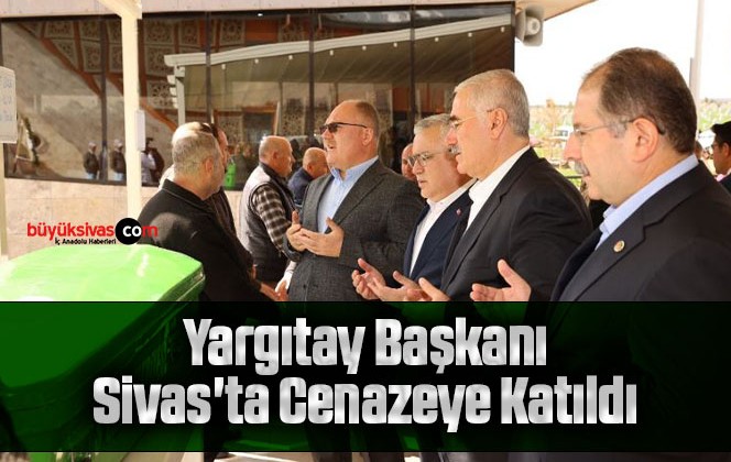 Yargıtay Başkanı Sivas’ta Cenazeye Katıldı