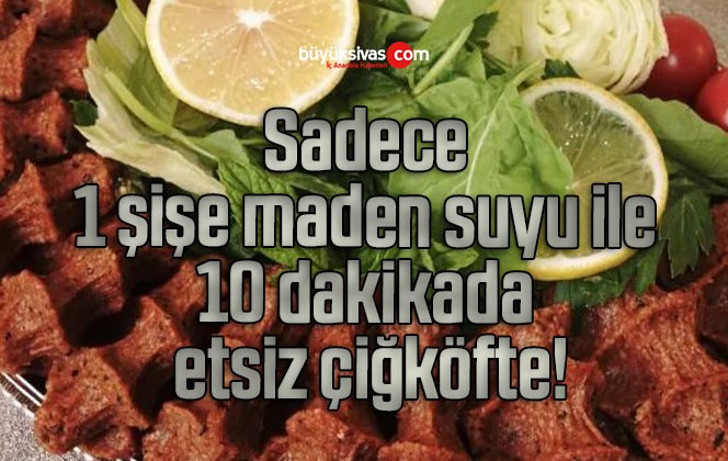 Sadece 1 şişe maden suyu ile 10 dakikada etsiz çiğköfte!