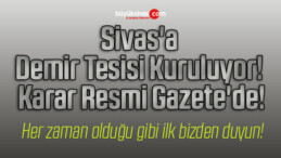 Sivas’a Demir Tesisi Kuruluyor! Karar Resmi Gazete’de!
