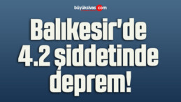 Balıkesir’de 4.2 şiddetinde deprem!