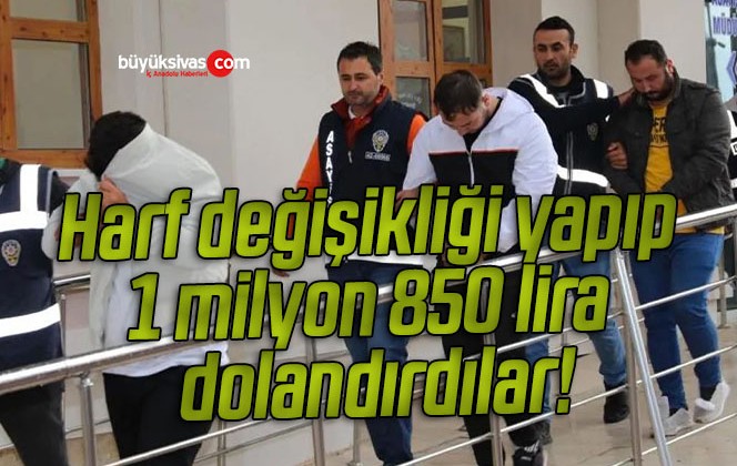 Harf değişikliği yapıp 1 milyon 850 lira dolandırdılar!