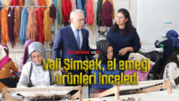 Vali Şimşek, el emeği ürünleri inceledi