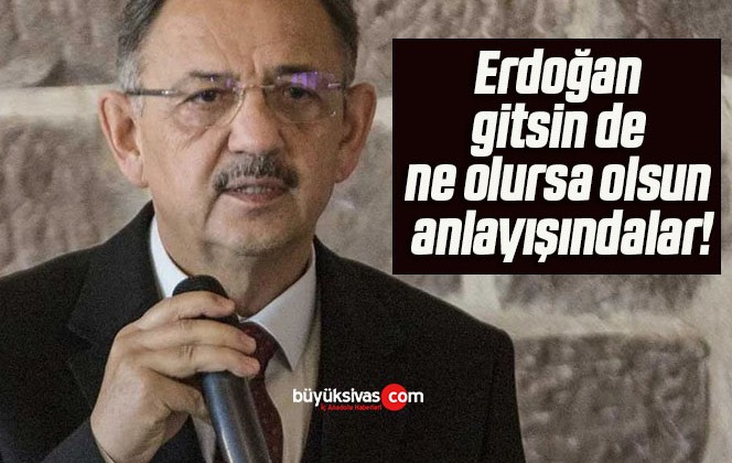 Erdoğan gitsin de ne olursa olsun anlayışındalar!