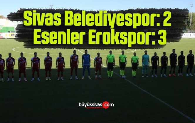 Sivas Belediyespor: 2 – Esenler Erokspor: 3