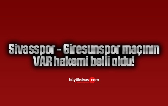 Sivasspor – Giresunspor maçının VAR hakemi belli oldu!