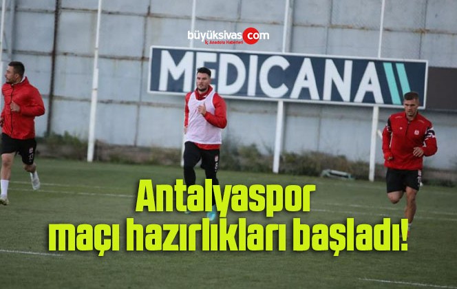 Sivasspor Antalyaspor maçı hazırlıklarına başladı!