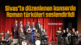 Sivas’ta düzenlenen konserde Roman türküleri seslendirildi