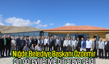 Niğde Belediye Başkanı Özdemir, din görevlileriyle bir araya geldi