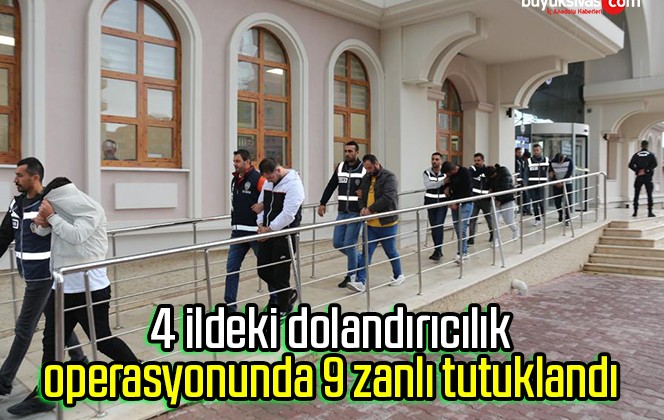 4 ildeki dolandırıcılık operasyonunda 9 zanlı tutuklandı