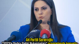 AK Partili Sarıeroğlu, “2023’e Doğru Şehir Buluşmaları” programında konuştu