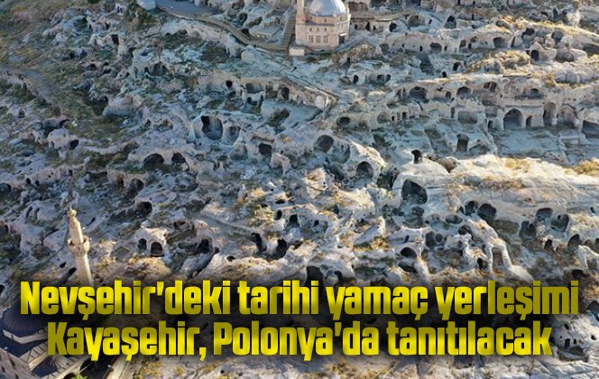 Nevşehir’deki tarihi yamaç yerleşimi Kayaşehir, Polonya’da tanıtılacak