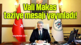 Vali Makas taziye mesajı yayınladı!