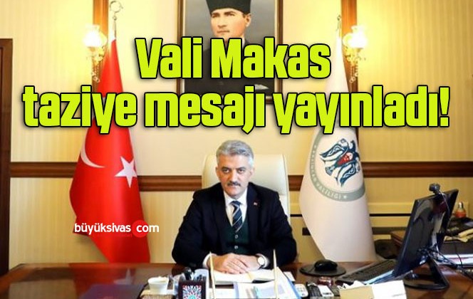 Vali Makas taziye mesajı yayınladı!