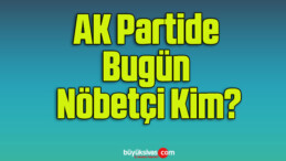 AK Partide Bugün Nöbetçi Kim?