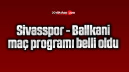 Sivasspor – Ballkani maç programı belli oldu