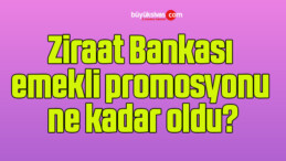 Ziraat Bankası emekli promosyonu ne kadar oldu?