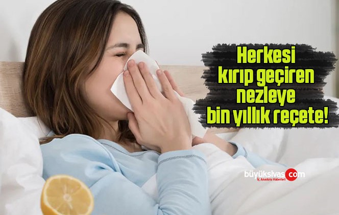 Herkesi kırıp geçiren nezleye bin yıllık reçete!