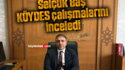 Selçuk Baş, KÖYDES çalışmalarını inceledi