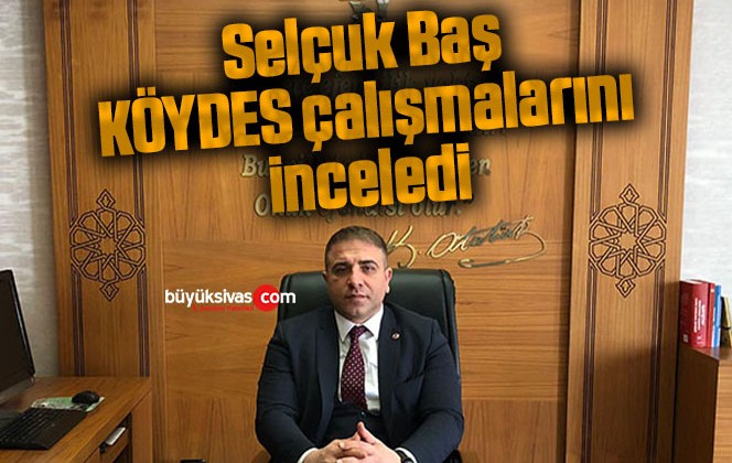 Selçuk Baş, KÖYDES çalışmalarını inceledi