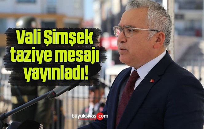 Vali Şimşek taziye mesajı yayınladı!