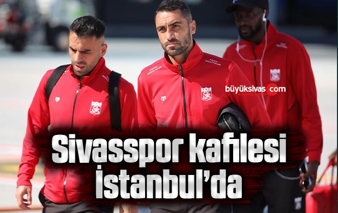 Sivasspor kafilesi İstanbul’da