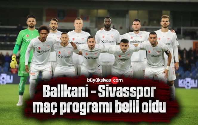 Ballkani – Sivasspor maç programı belli oldu