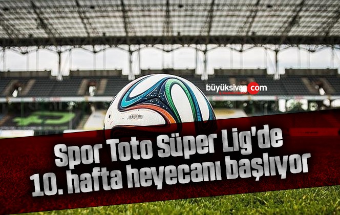 Spor Toto Süper Lig’de 10. hafta heyecanı başlıyor