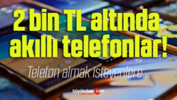 2 bin TL altında akıllı telefonlar!