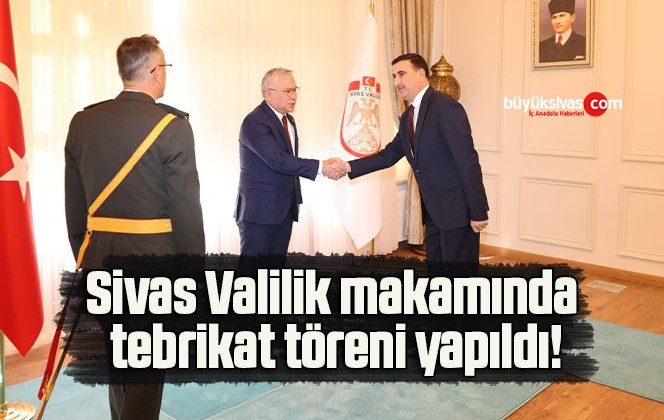 Sivas Valilik makamında tebrikat töreni yapıldı!