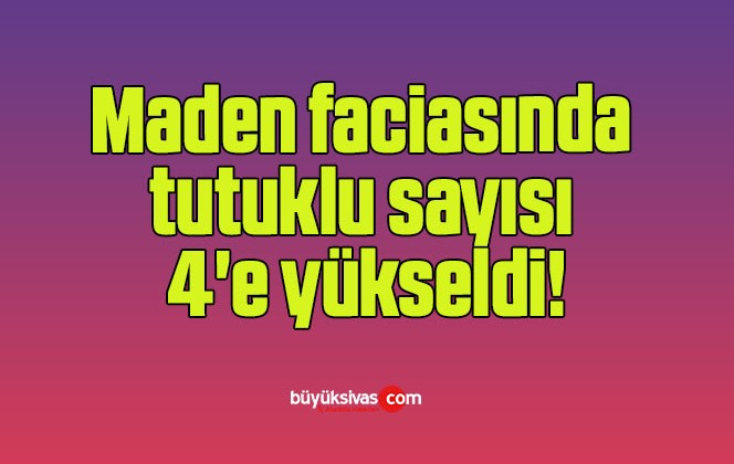 Maden faciasında tutuklu sayısı 4’e yükseldi!