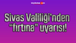 Sivas Valiliği’nden “fırtına” uyarısı!