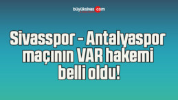 Sivasspor – Antalyaspor maçının VAR hakemi belli oldu!