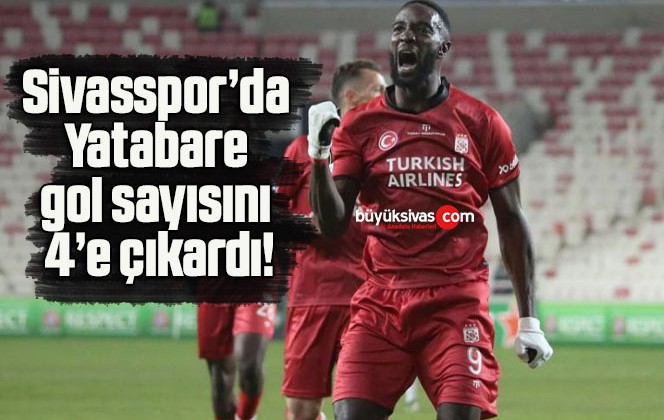 Sivasspor’da Yatabare gol sayısını 4’e çıkardı!