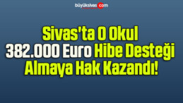 Sivas’ta O Okul 382.000 Euro Hibe Desteği Almaya Hak Kazandı!