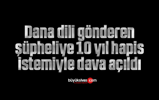 Dana dili gönderen şüpheliye 10 yıl hapis istemiyle dava açıldı