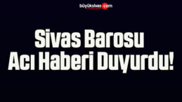 Sivas Barosu Acı Haberi Duyurdu!