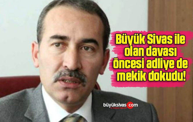 Büyük Sivas ile olan davası öncesi adliye de mekik dokudu!