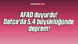 AFAD duyurdu! Datça’da 5.4 büyüklüğünde deprem!