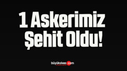 1 Askerimiz Şehit Oldu!