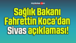 Sağlık Bakanı Fahrettin Koca’dan Sivas açıklaması!