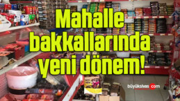 Mahalle bakkallarında yeni dönem!