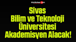 Sivas Bilim ve Teknoloji Üniversitesi Akademisyen Alacak!