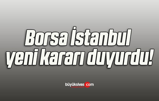 Borsa İstanbul yeni kararı duyurdu!