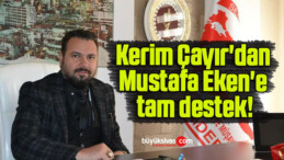 Kerim Çayır’dan Mustafa Eken’e tam destek!