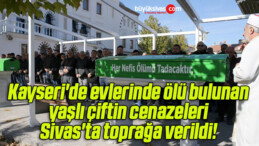 Kayseri’de evlerinde ölü bulunan yaşlı çiftin cenazeleri Sivas’ta toprağa verildi! 