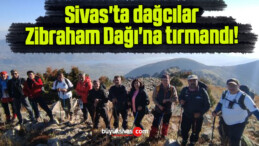 Sivas’ta dağcılar Zibraham Dağı’na tırmandı! 